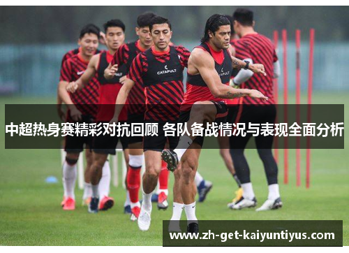 中超热身赛精彩对抗回顾 各队备战情况与表现全面分析