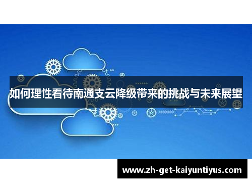 如何理性看待南通支云降级带来的挑战与未来展望