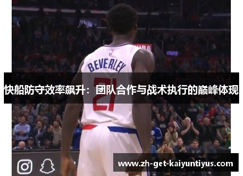 快船防守效率飙升：团队合作与战术执行的巅峰体现