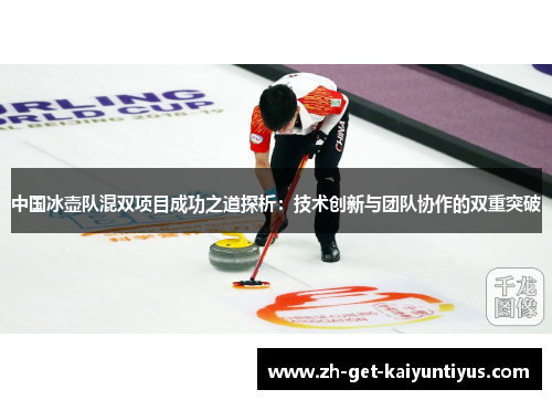 中国冰壶队混双项目成功之道探析：技术创新与团队协作的双重突破