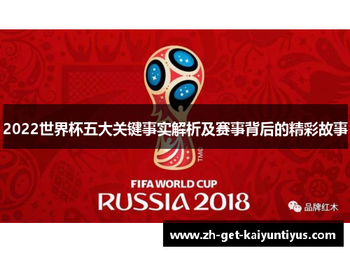 2022世界杯五大关键事实解析及赛事背后的精彩故事