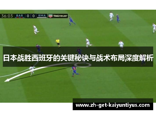 日本战胜西班牙的关键秘诀与战术布局深度解析
