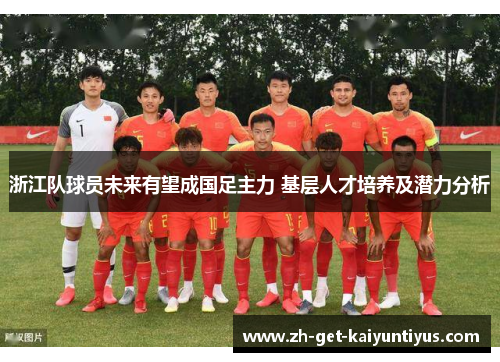 浙江队球员未来有望成国足主力 基层人才培养及潜力分析