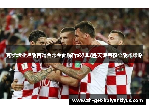 克罗地亚迎战吉姆西蒂全面解析必知取胜关键与核心战术策略