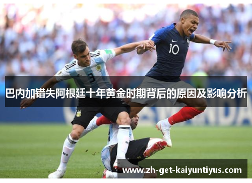 巴内加错失阿根廷十年黄金时期背后的原因及影响分析