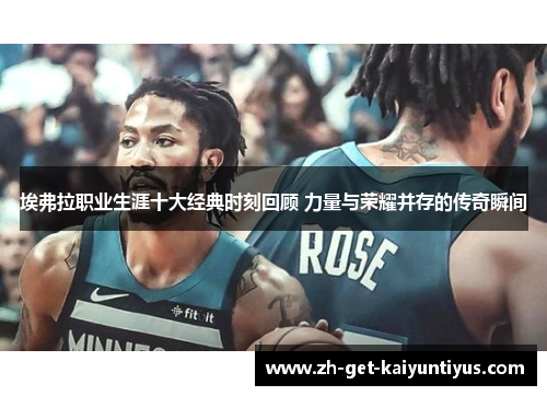 埃弗拉职业生涯十大经典时刻回顾 力量与荣耀并存的传奇瞬间