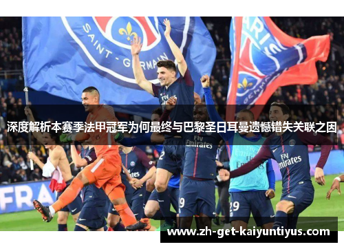 深度解析本赛季法甲冠军为何最终与巴黎圣日耳曼遗憾错失关联之因