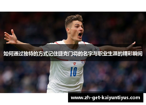 如何通过独特的方式记住捷克门将的名字与职业生涯的精彩瞬间