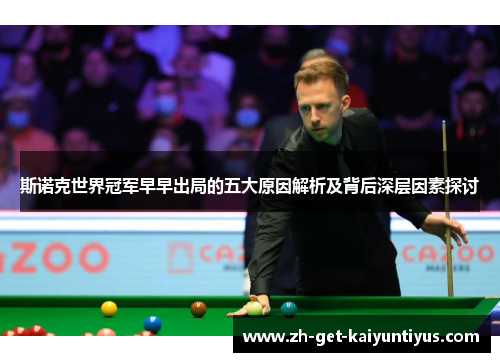 斯诺克世界冠军早早出局的五大原因解析及背后深层因素探讨