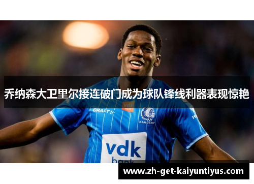 乔纳森大卫里尔接连破门成为球队锋线利器表现惊艳