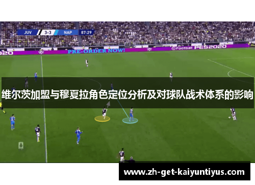 维尔茨加盟与穆夏拉角色定位分析及对球队战术体系的影响